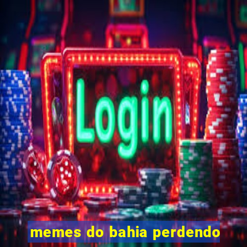 memes do bahia perdendo